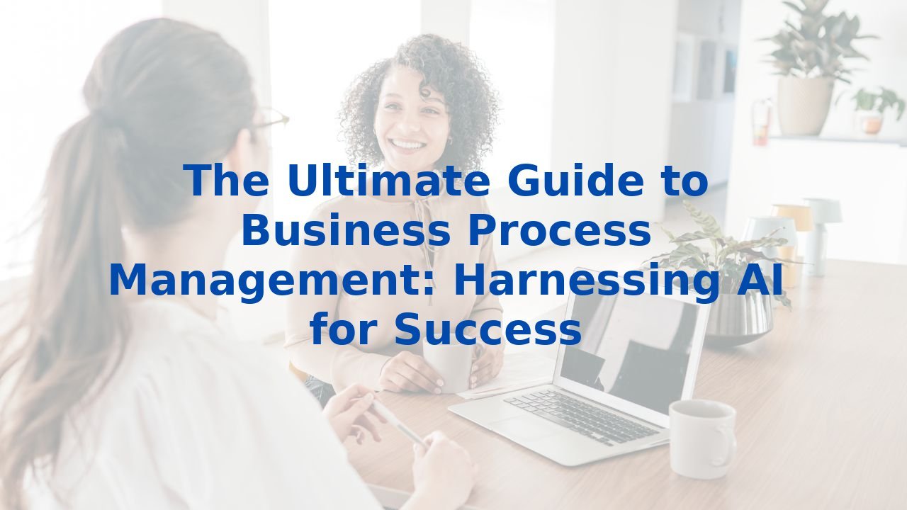 The Ultimate Guide to Business Process Management: Harnessing AI for ...