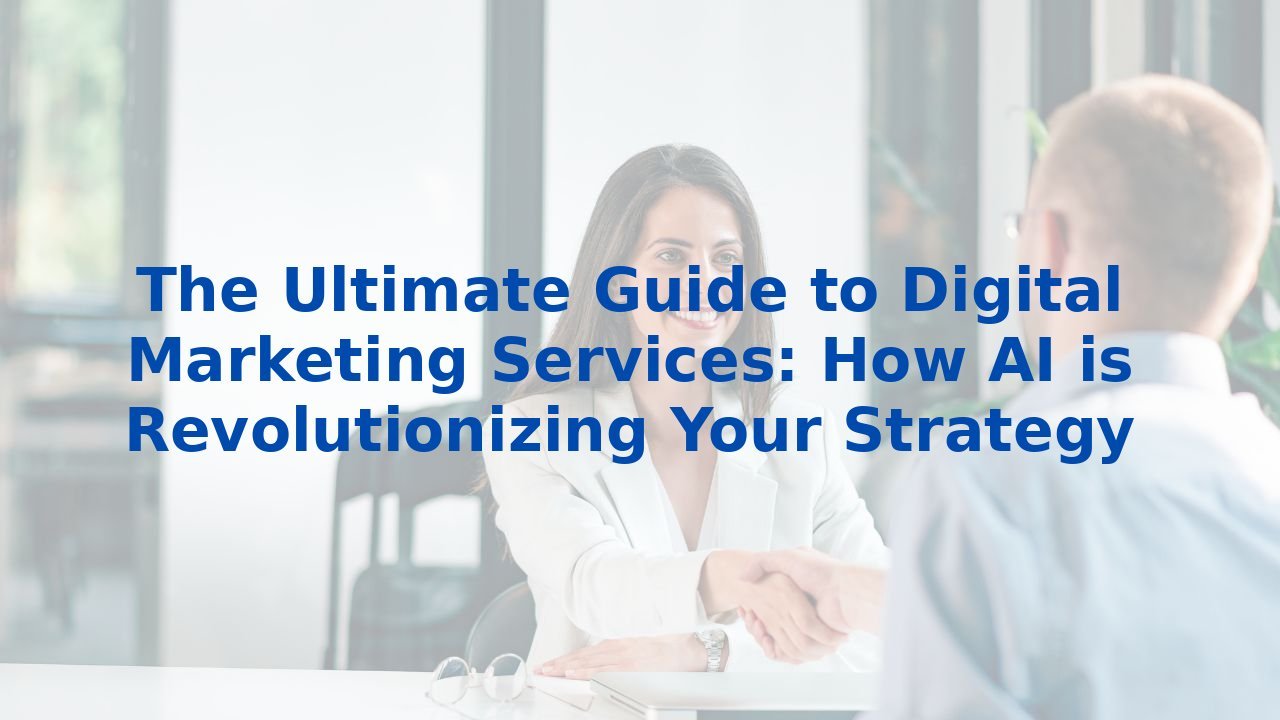 The Ultimate Guide to Digital Marketing Services: How AI is Revolutionizing Your Strategy