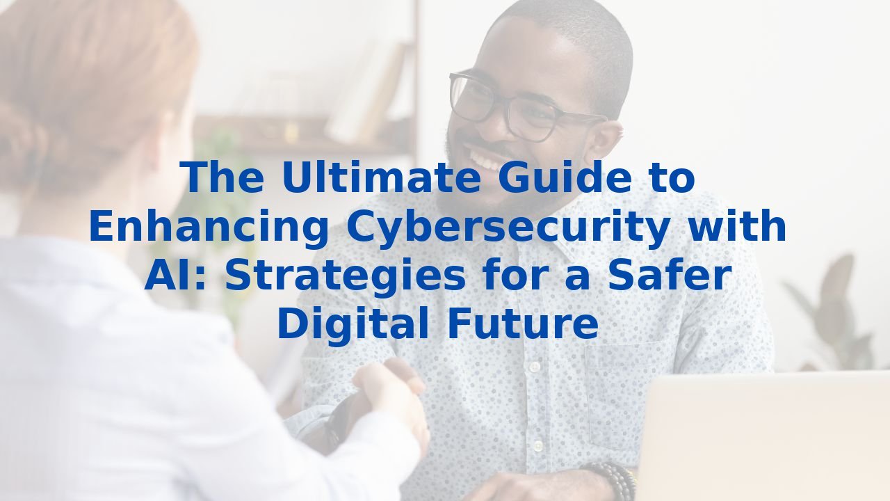 The Ultimate Guide to Enhancing Cybersecurity with AI: Strategies for a Safer Digital Future