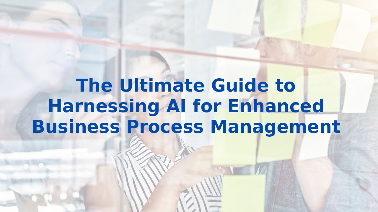 The Ultimate Guide to Harnessing AI for Enhanced Business Process Management