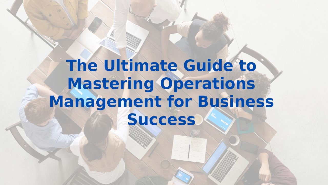 The Ultimate Guide to Mastering Operations Management for Business Success