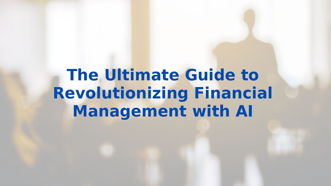 The Ultimate Guide to Revolutionizing Financial Management with AI