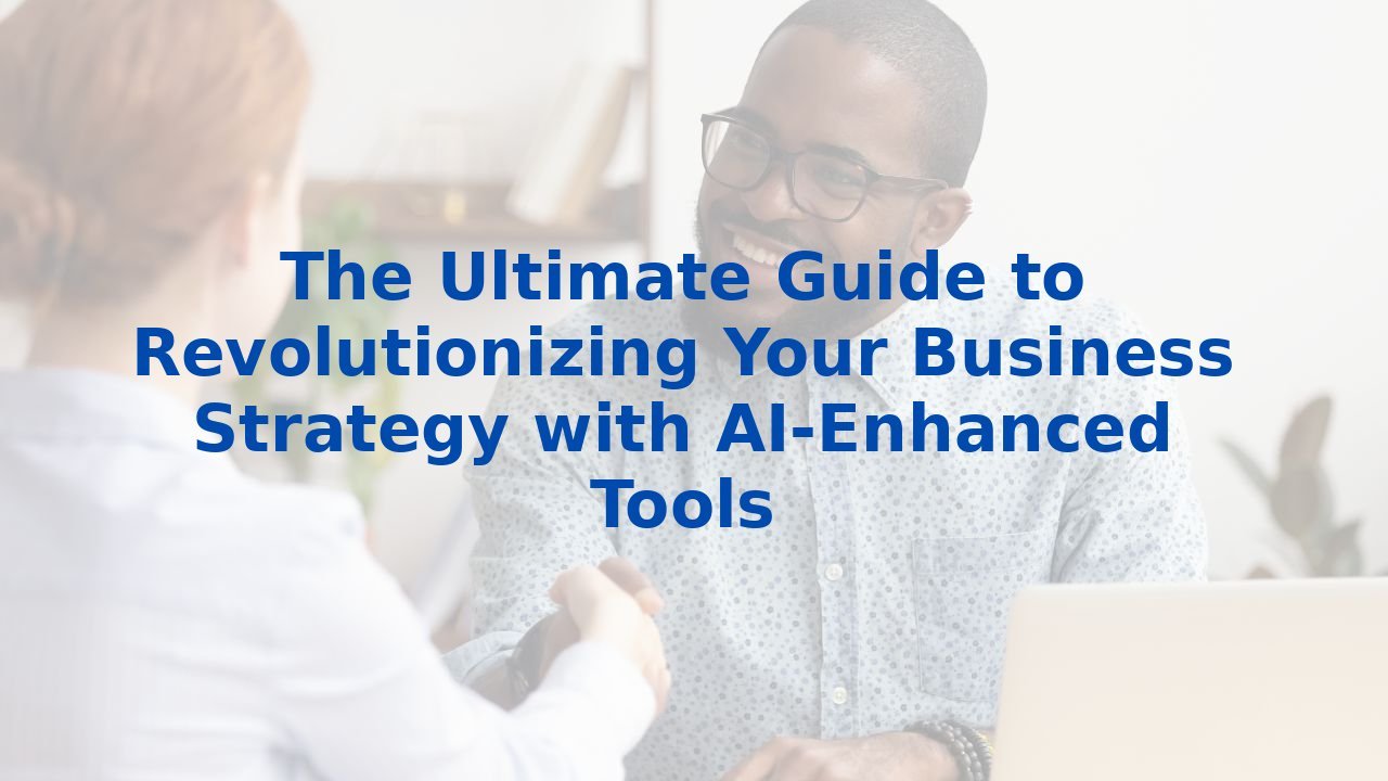 The Ultimate Guide to Revolutionizing Your Business Strategy with AI-Enhanced Tools