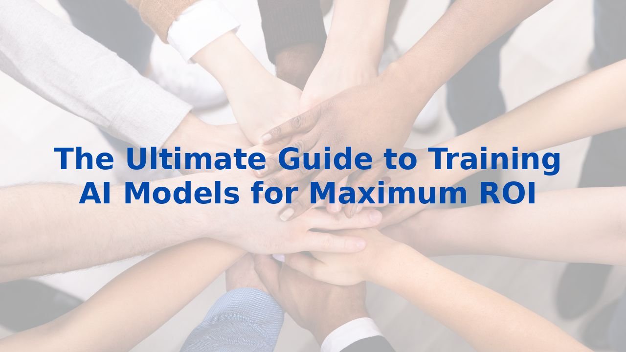 The Ultimate Guide to Training AI Models for Maximum ROI