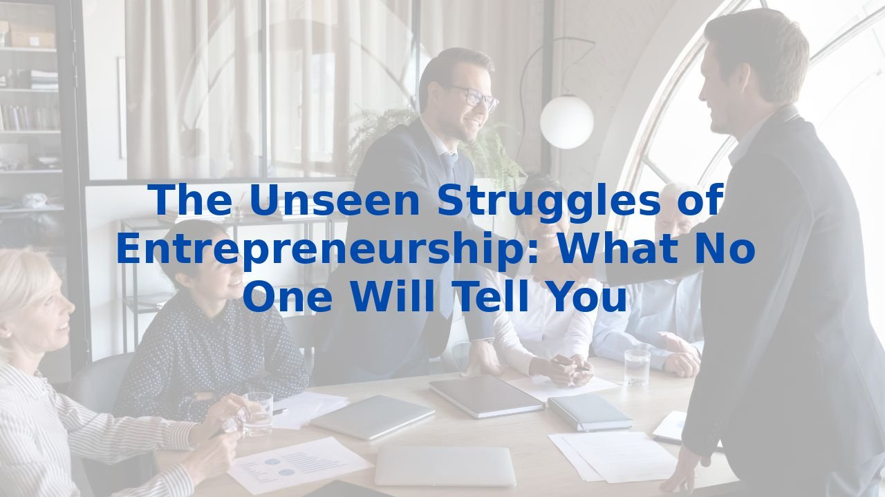 The Unseen Struggles of Entrepreneurship: What No One Will Tell You