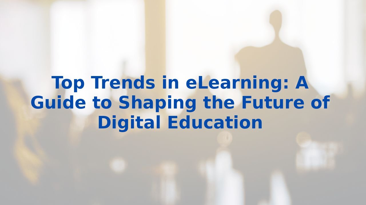 Top Trends in eLearning: A Guide to Shaping the Future of Digital Education