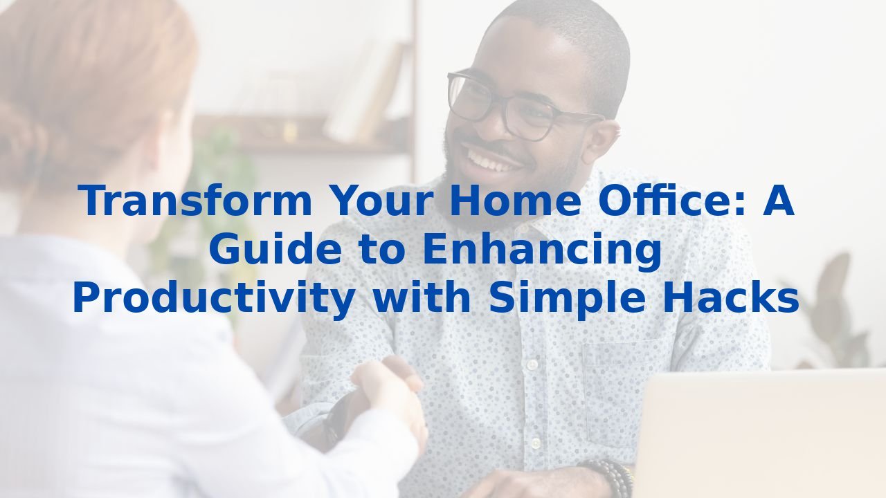 Transform Your Home Office: A Guide to Enhancing Productivity with Simple Hacks