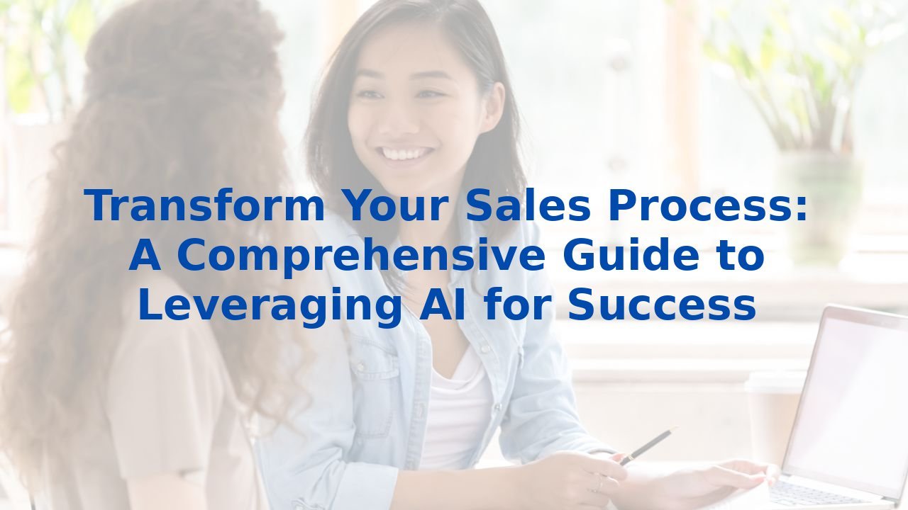 Transform Your Sales Process: A Comprehensive Guide to Leveraging AI for Success