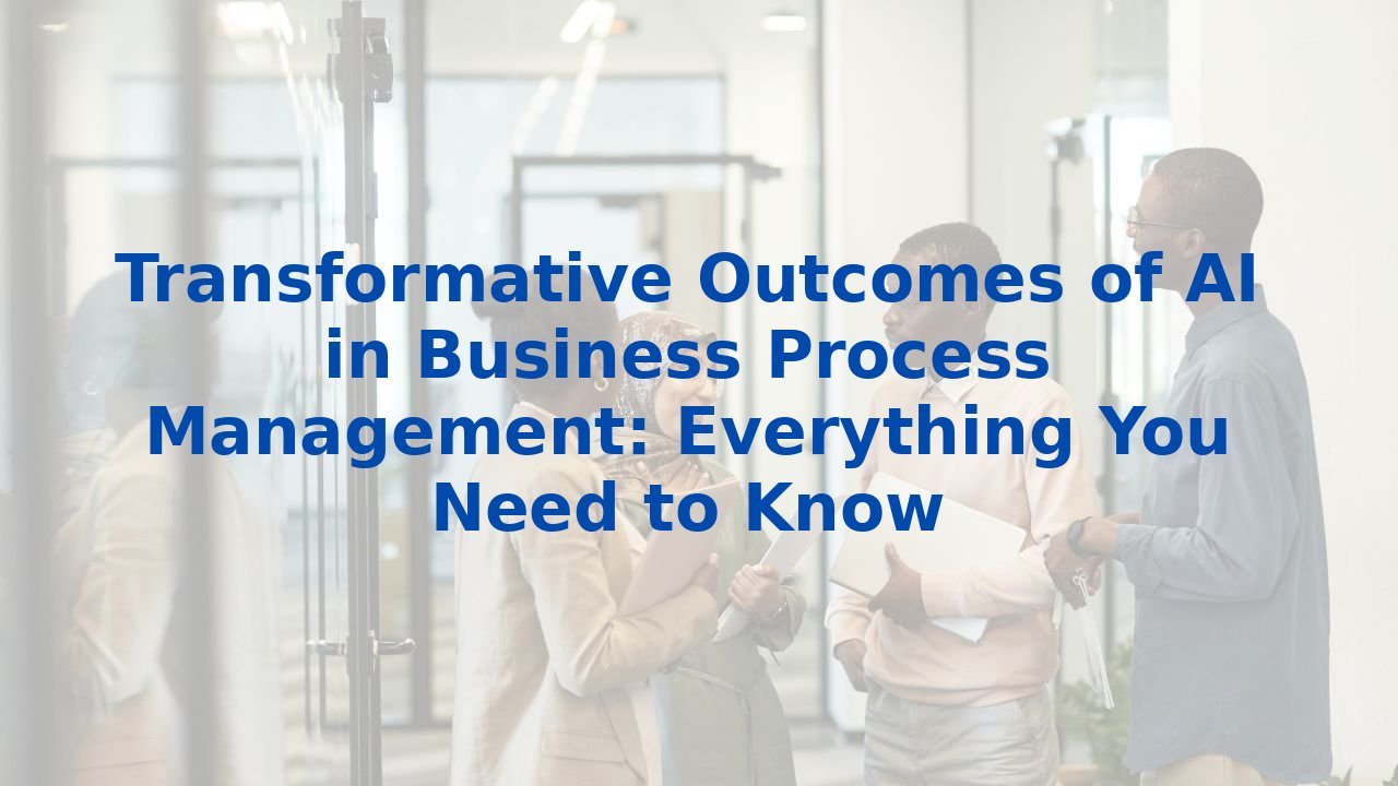 Transformative Outcomes of AI in Business Process Management: Everything You Need to Know
