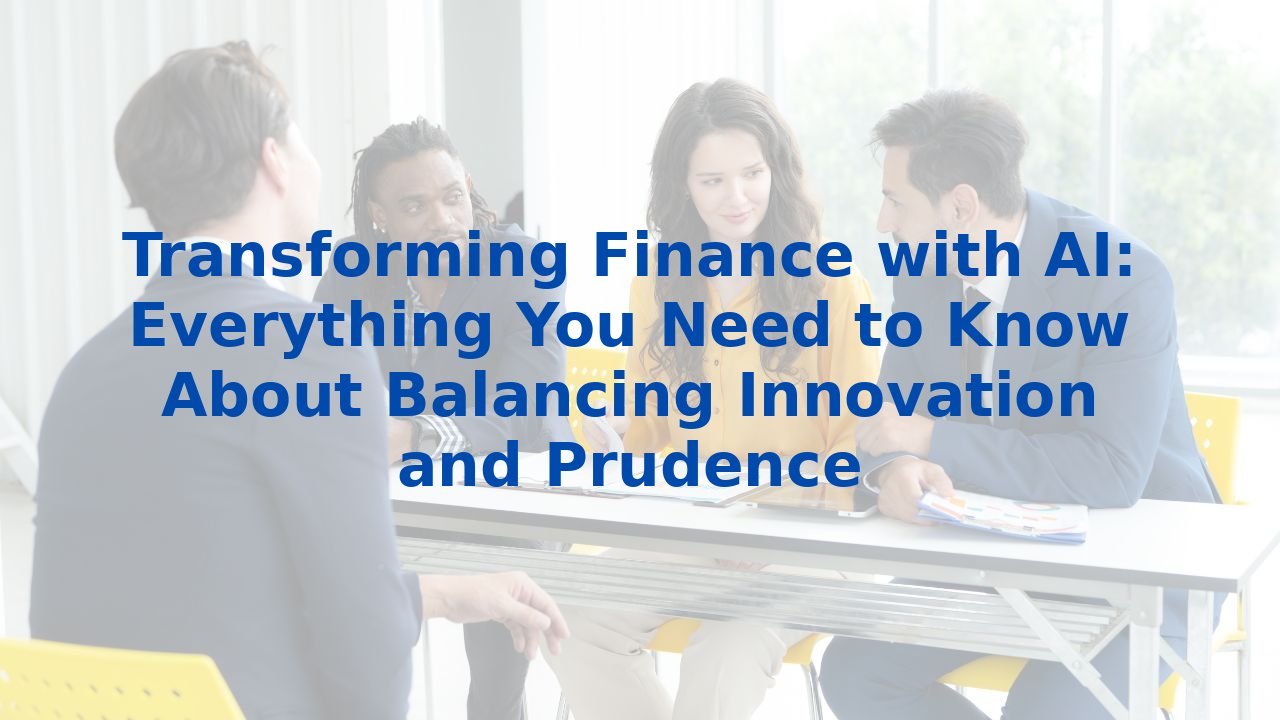 Transforming Finance with AI: Everything You Need to Know About Balancing Innovation and Prudence