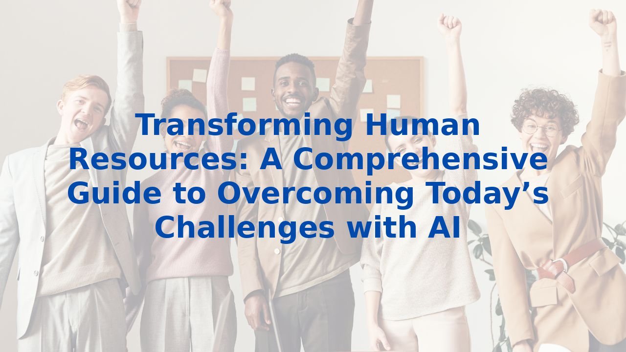Transforming Human Resources: A Comprehensive Guide to Overcoming Today ...
