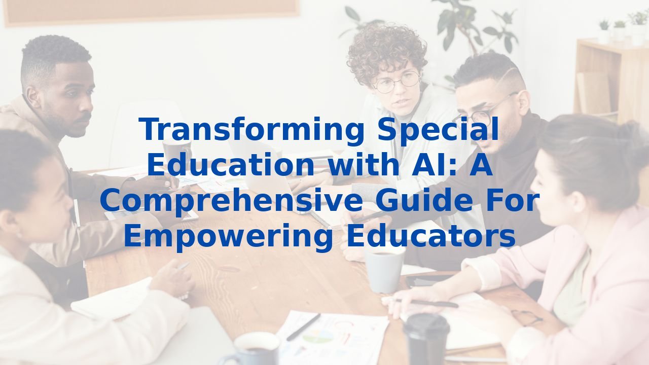 Transforming Special Education with AI: A Comprehensive Guide For Empowering Educators