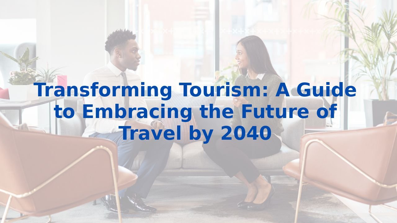 Transforming Tourism: A Guide to Embracing the Future of Travel by 2040