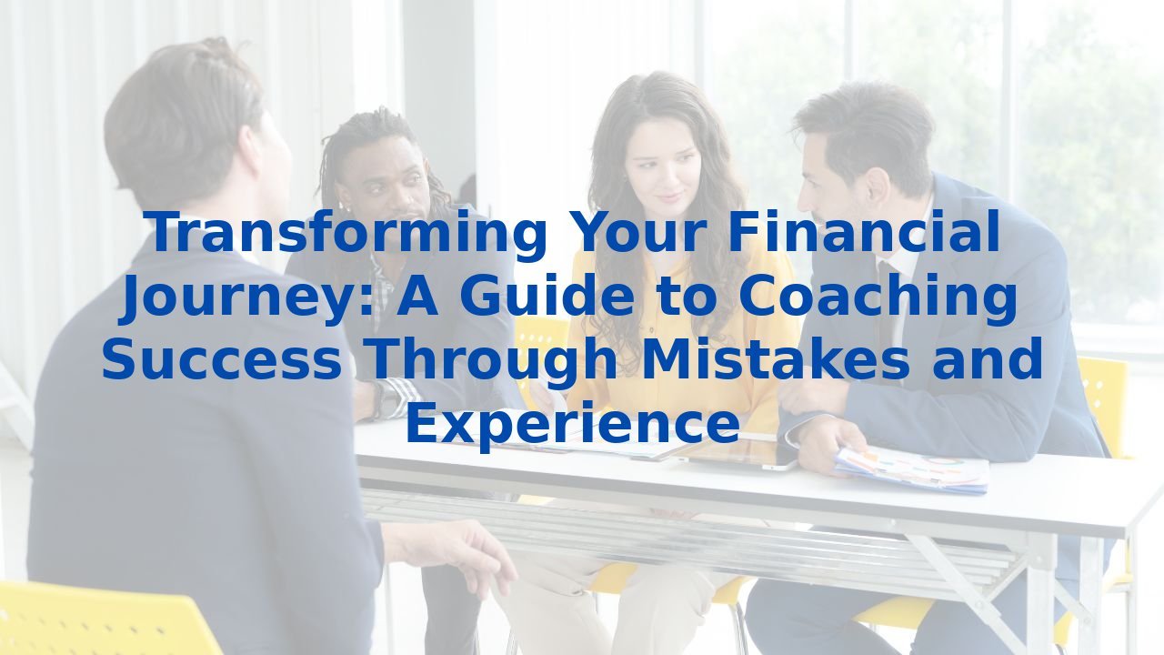 Transforming Your Financial Journey: A Guide to Coaching Success Through Mistakes and Experience