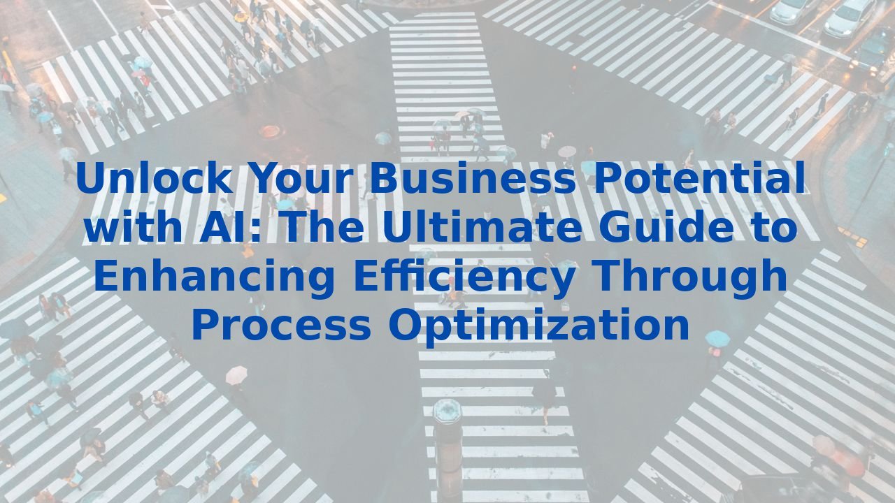 Unlock Your Business Potential with AI: The Ultimate Guide to Enhancing Efficiency Through Process Optimization