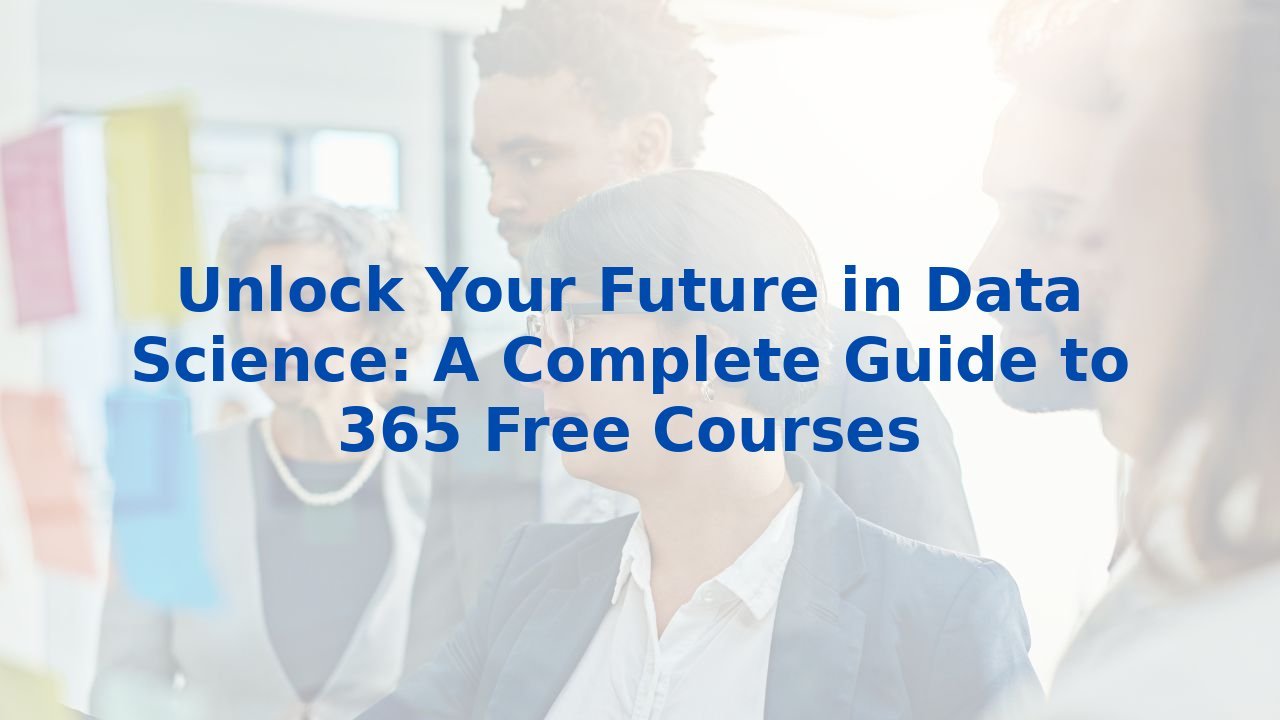 Unlock Your Future in Data Science: A Complete Guide to 365 Free Courses