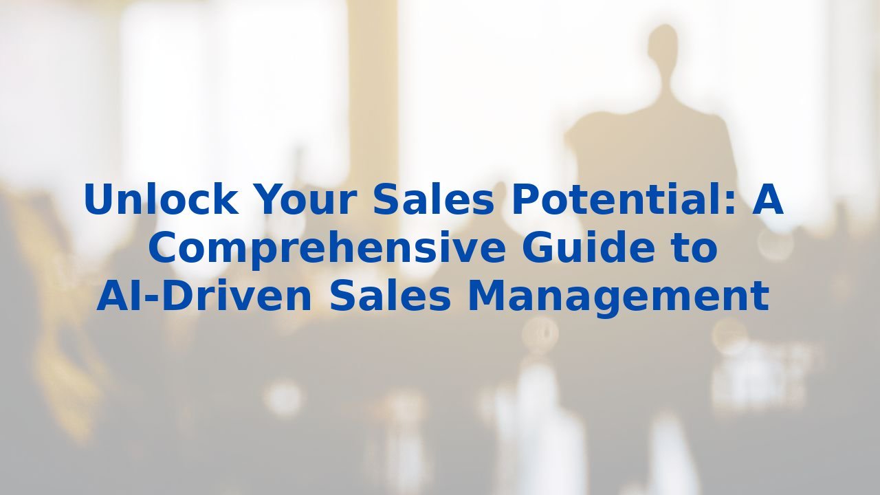 Unlock Your Sales Potential: A Comprehensive Guide to AI-Driven Sales Management