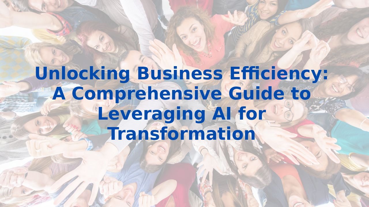 Unlocking Business Efficiency: A Comprehensive Guide to Leveraging AI ...