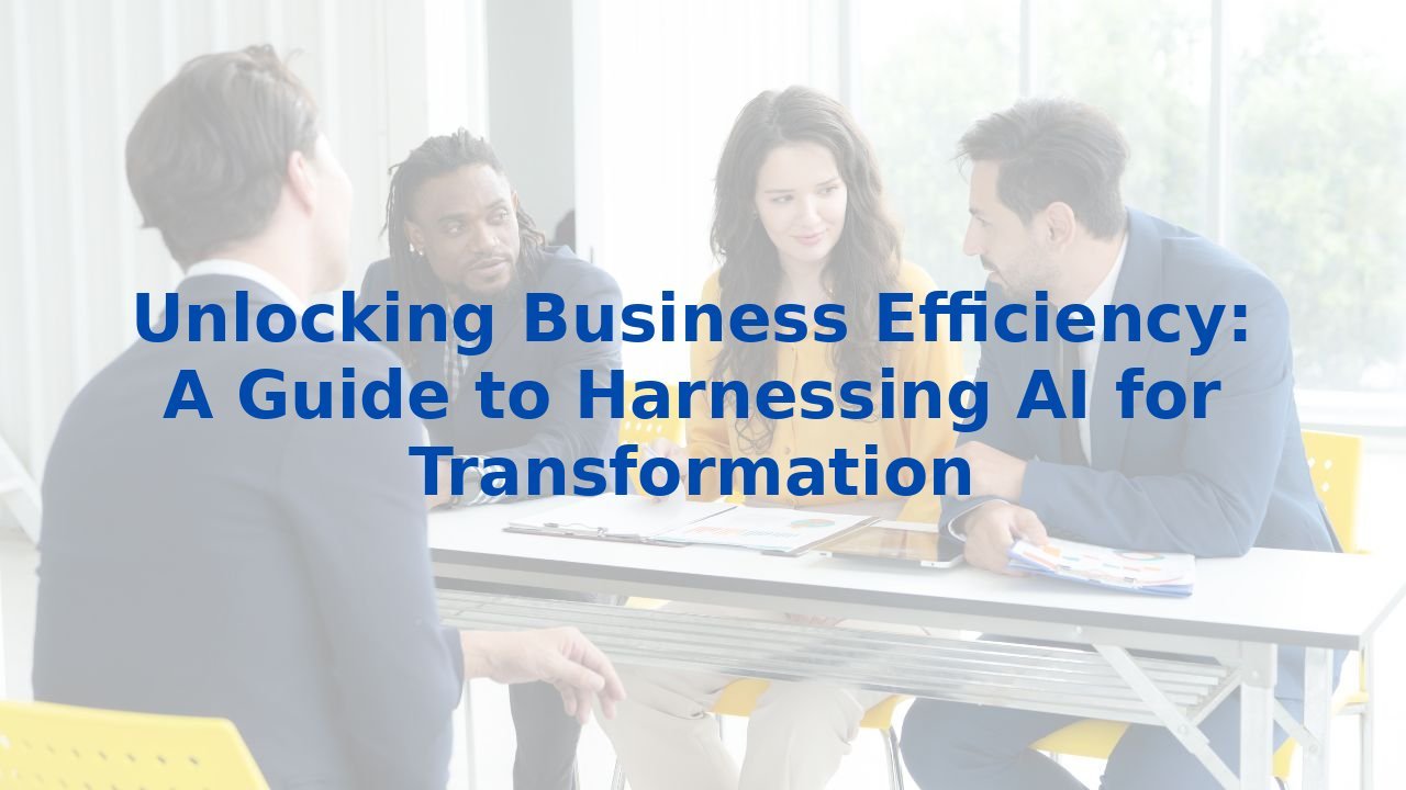 Unlocking Business Efficiency: A Guide to Harnessing AI for Transformation