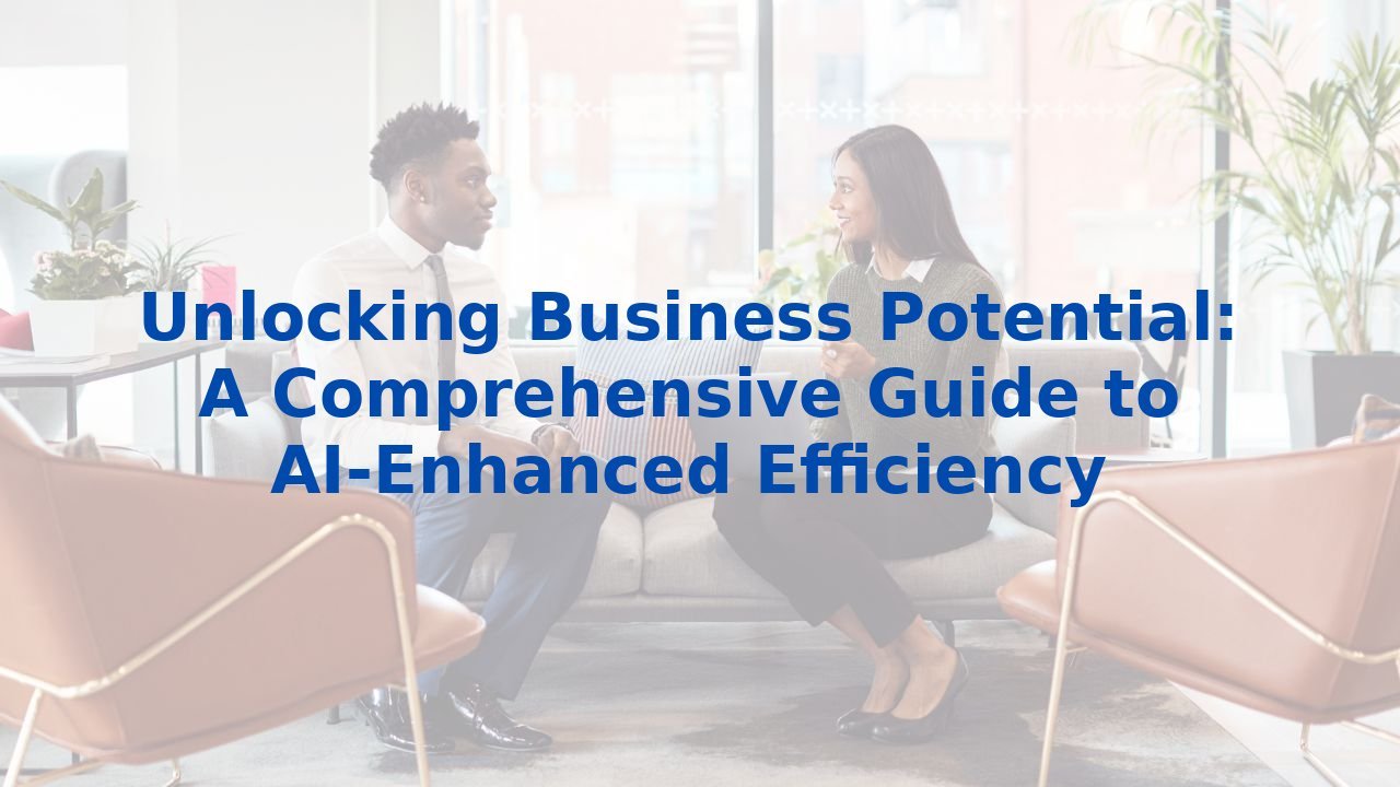 Unlocking Business Potential: A Comprehensive Guide to AI-Enhanced Efficiency