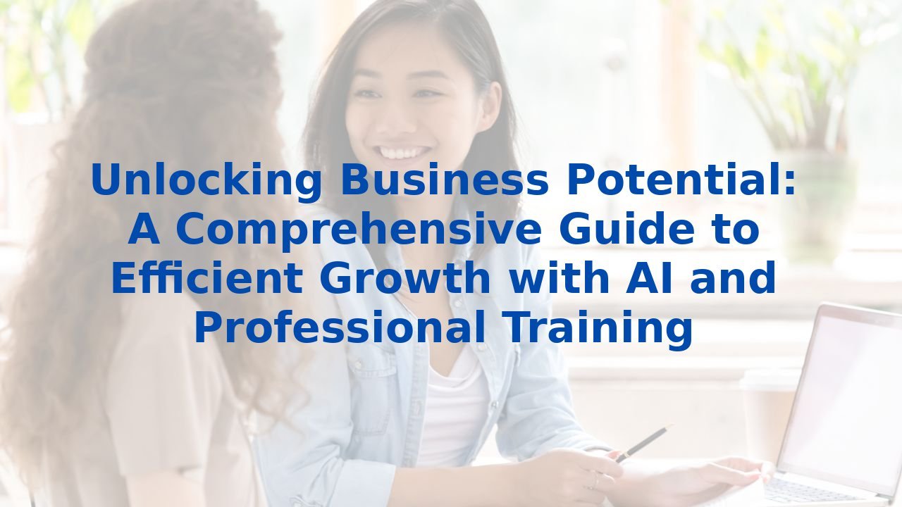 Unlocking Business Potential: A Comprehensive Guide to Efficient Growth with AI and Professional Training