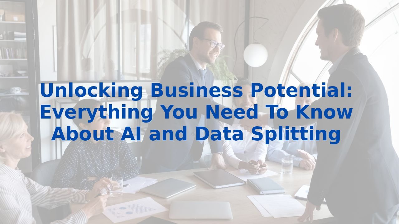 Unlocking Business Potential: Everything You Need To Know About AI and Data Splitting