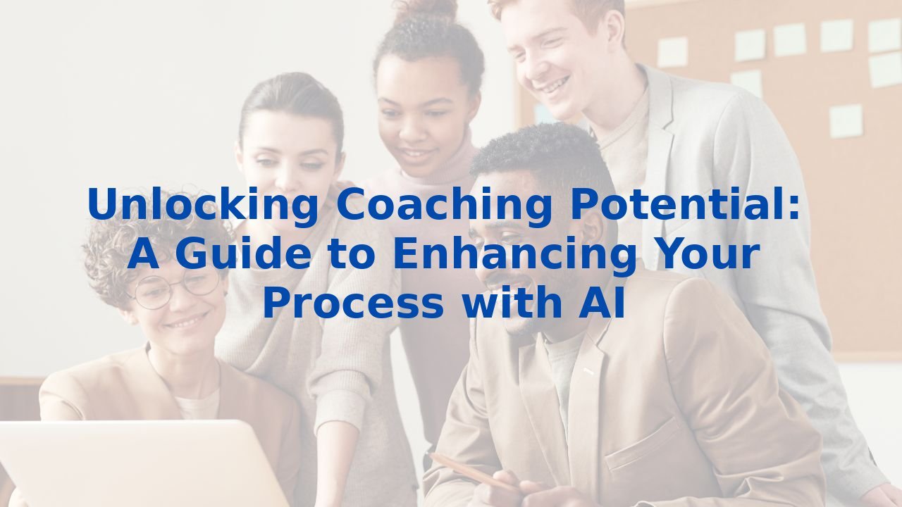 Unlocking Coaching Potential: A Guide to Enhancing Your Process with AI