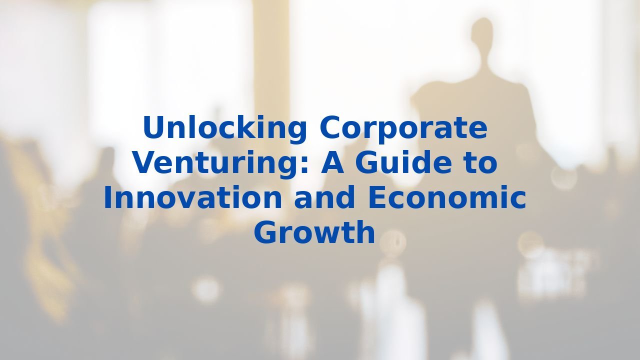 Image showcasing Unlocking Corporate Venturing: A Guide to Innovation and Economic Growth