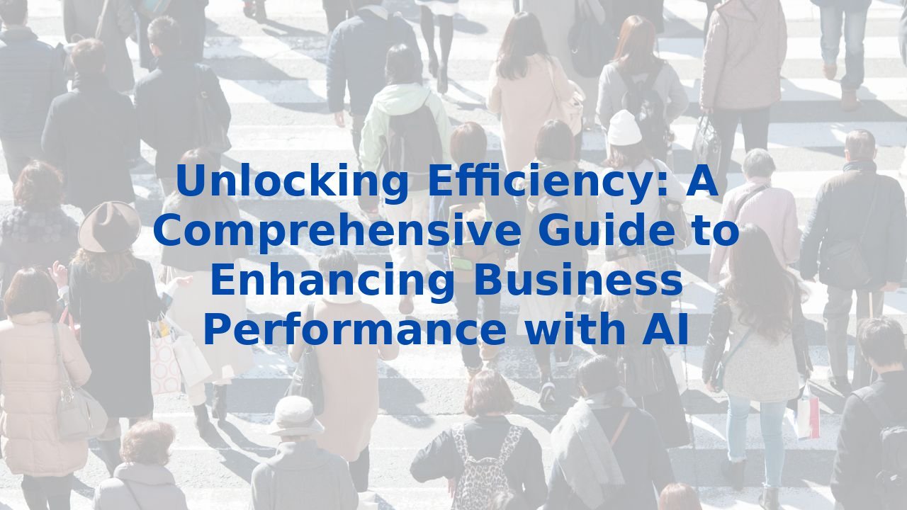 Unlocking Efficiency: A Comprehensive Guide to Enhancing Business Performance with AI