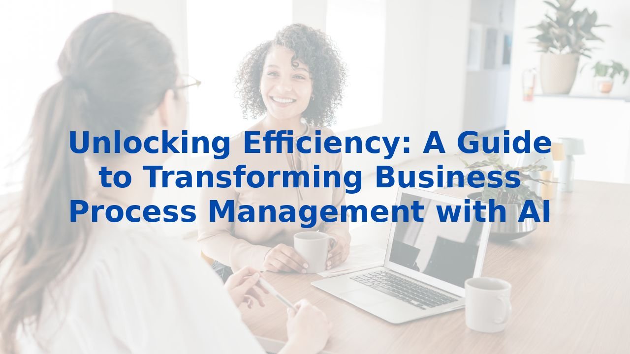 Unlocking Efficiency: A Guide to Transforming Business Process Management with AI