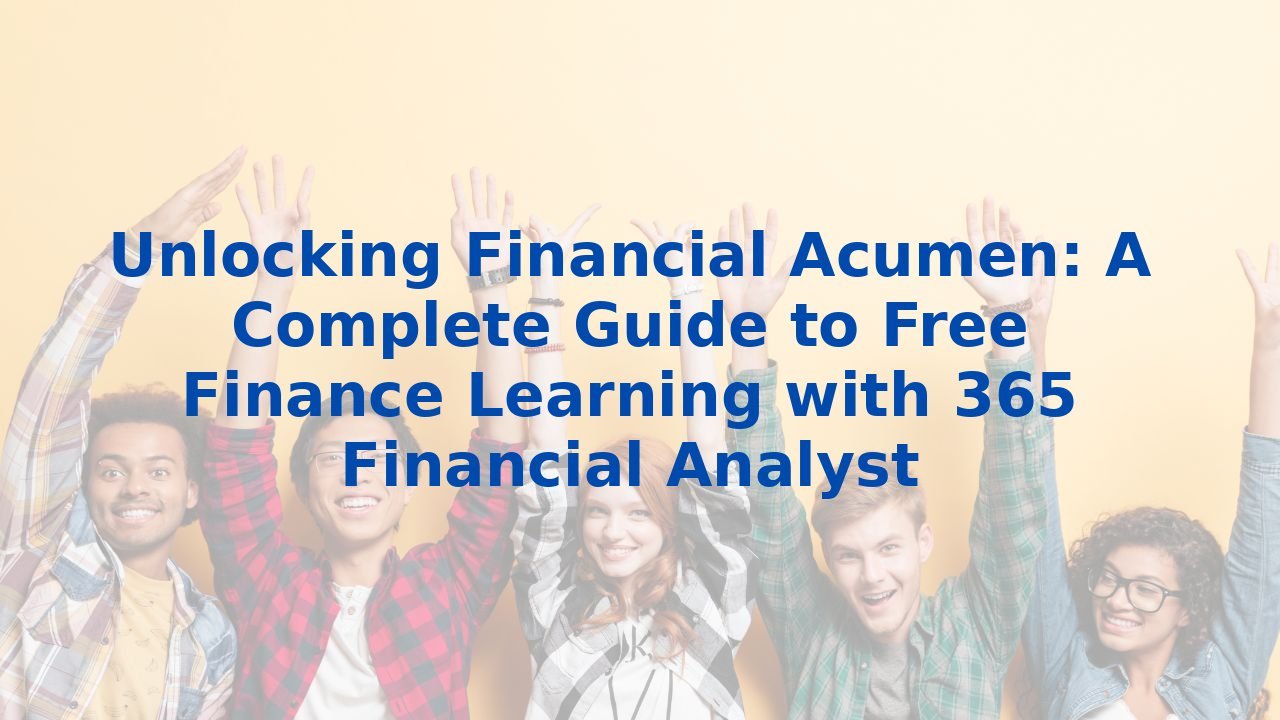 Unlocking Financial Acumen: A Complete Guide to Free Finance Learning with 365 Financial Analyst