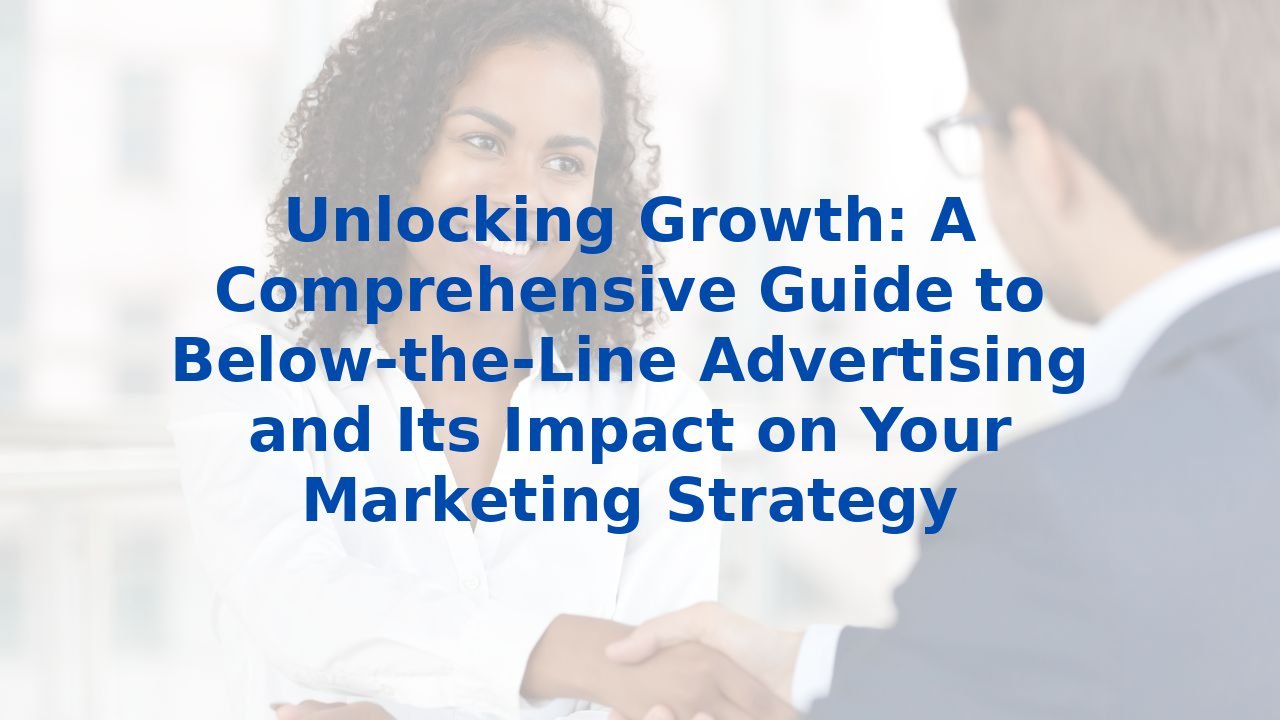 Unlocking Growth: A Comprehensive Guide to Below-the-Line Advertising and Its Impact on Your Marketing Strategy