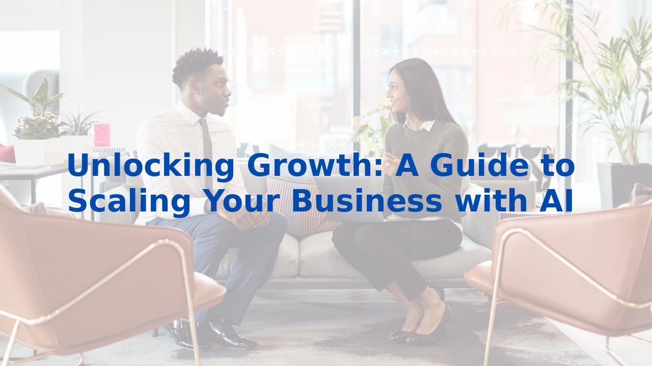 Unlocking Growth: A Guide to Scaling Your Business with AI