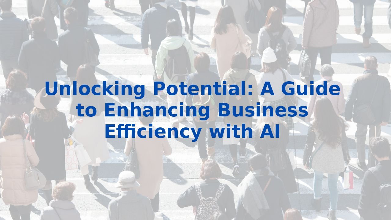 Unlocking Potential: A Guide to Enhancing Business Efficiency with AI