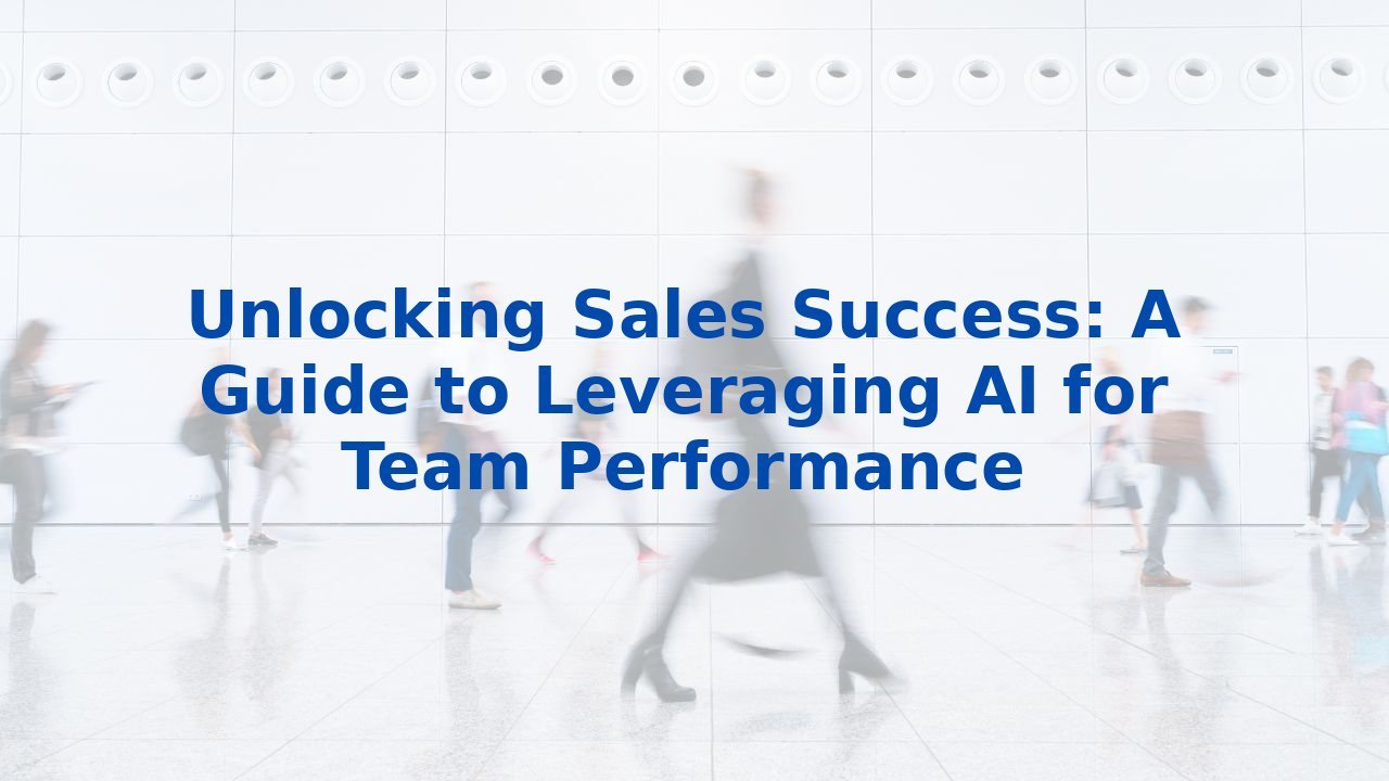 Unlocking Sales Success: A Guide to Leveraging AI for Team Performance