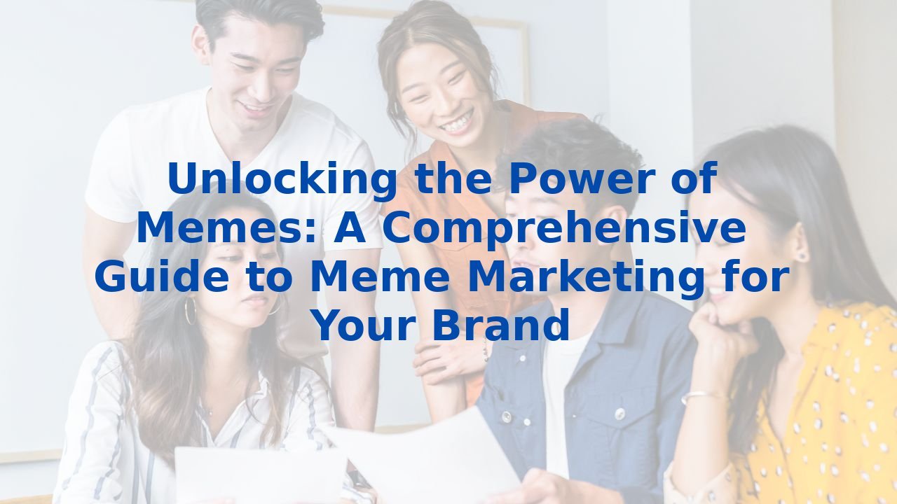 Unlocking the Power of Memes: A Comprehensive Guide to Meme Marketing for Your Brand