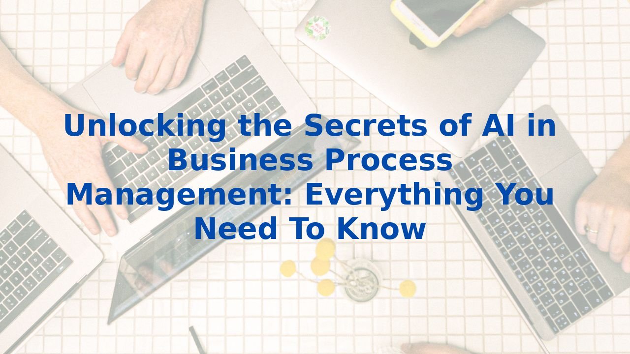 Unlocking the Secrets of AI in Business Process Management: Everything You Need To Know