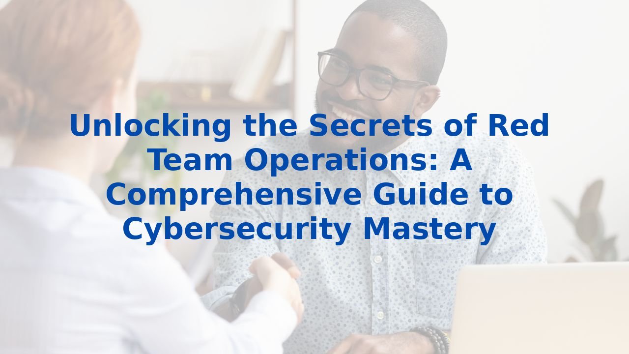 Unlocking the Secrets of Red Team Operations: A Comprehensive Guide to Cybersecurity Mastery