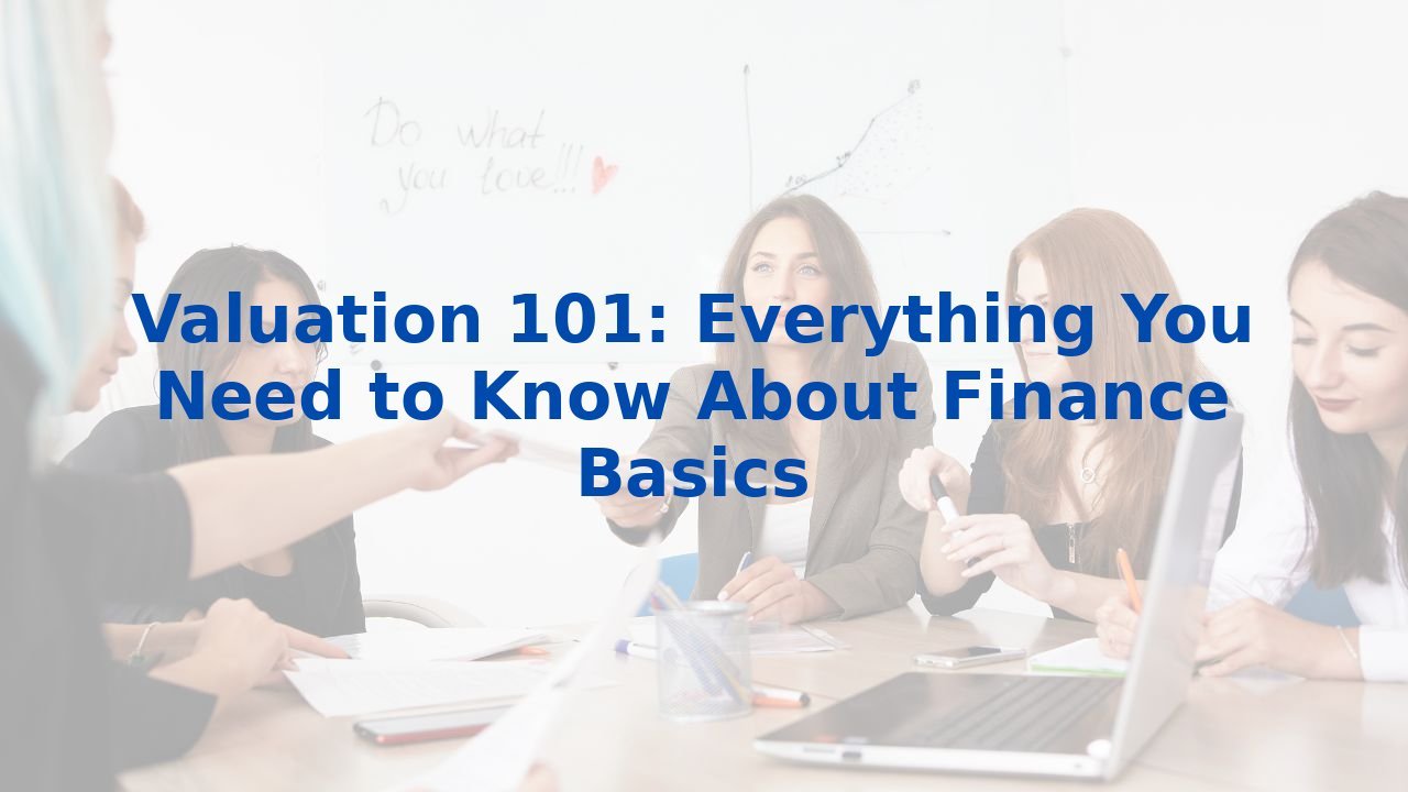 Valuation 101: Everything You Need to Know About Finance Basics