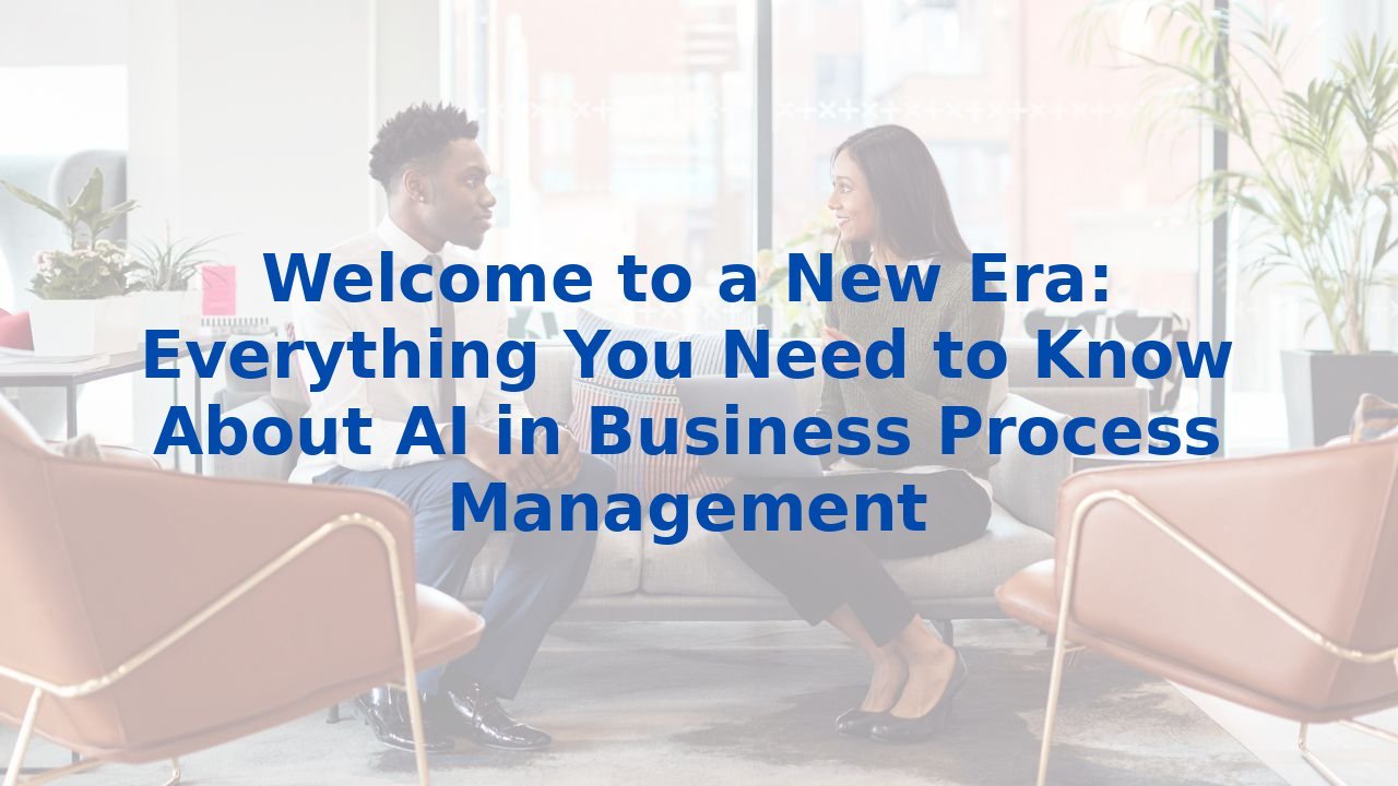 Welcome to a New Era: Everything You Need to Know About AI in Business Process Management