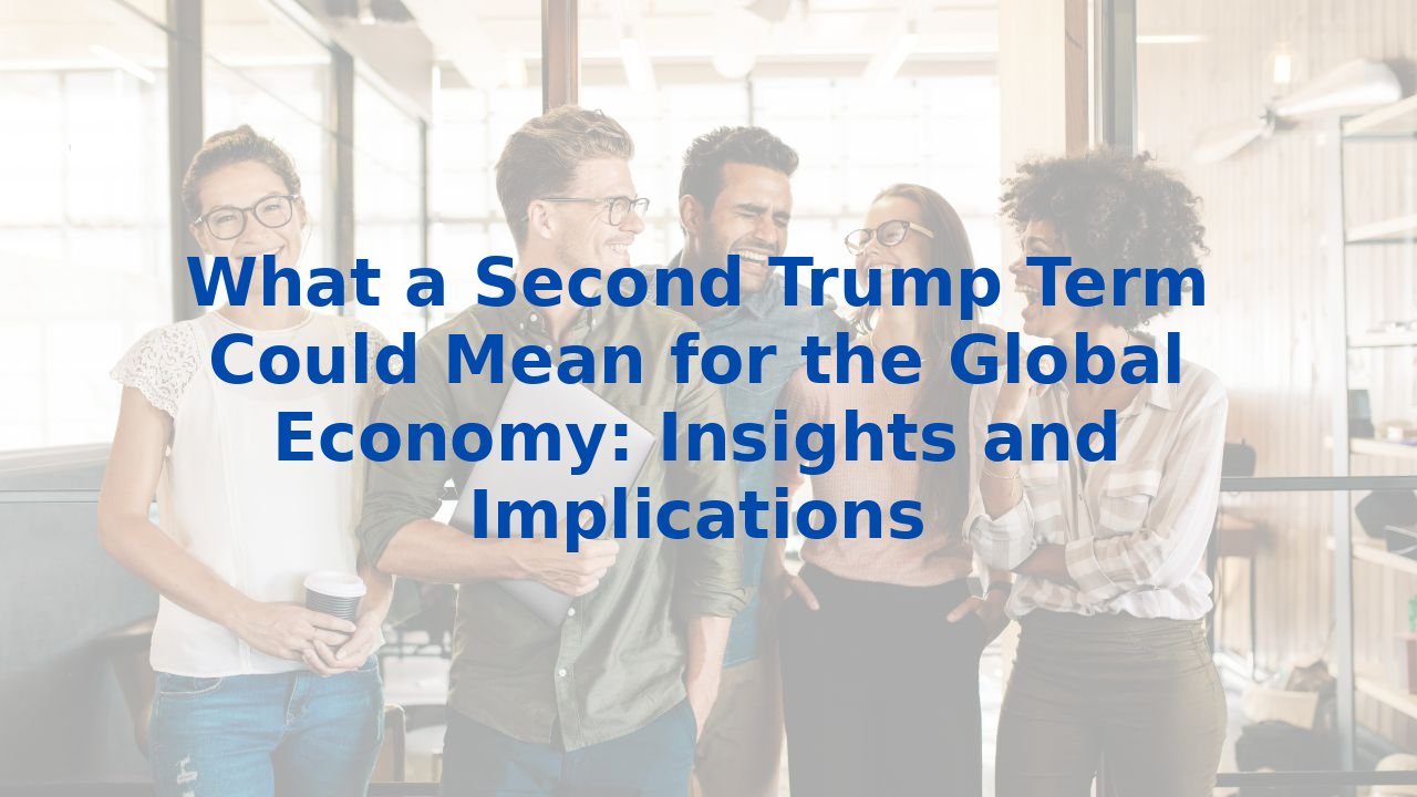 What a Second Trump Term Could Mean for the Global Economy: Insights and Implications