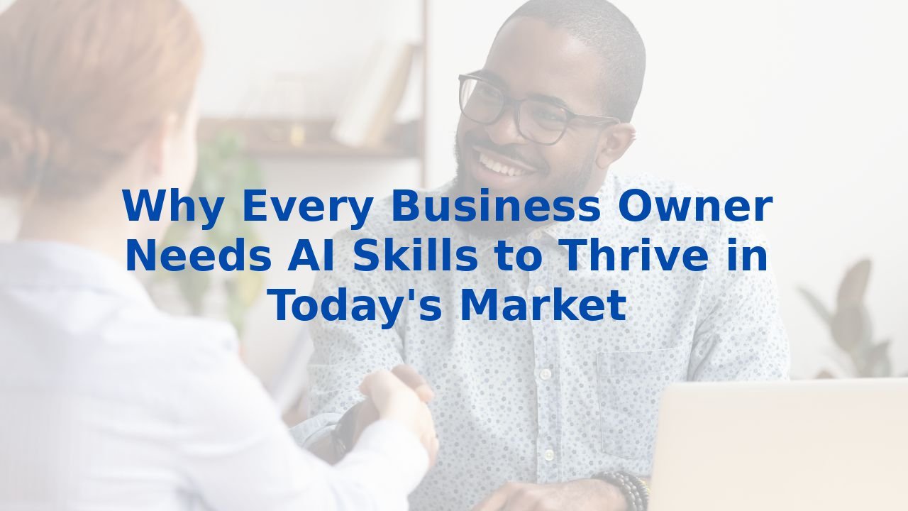 Why Every Business Owner Needs AI Skills to Thrive in Today's Market