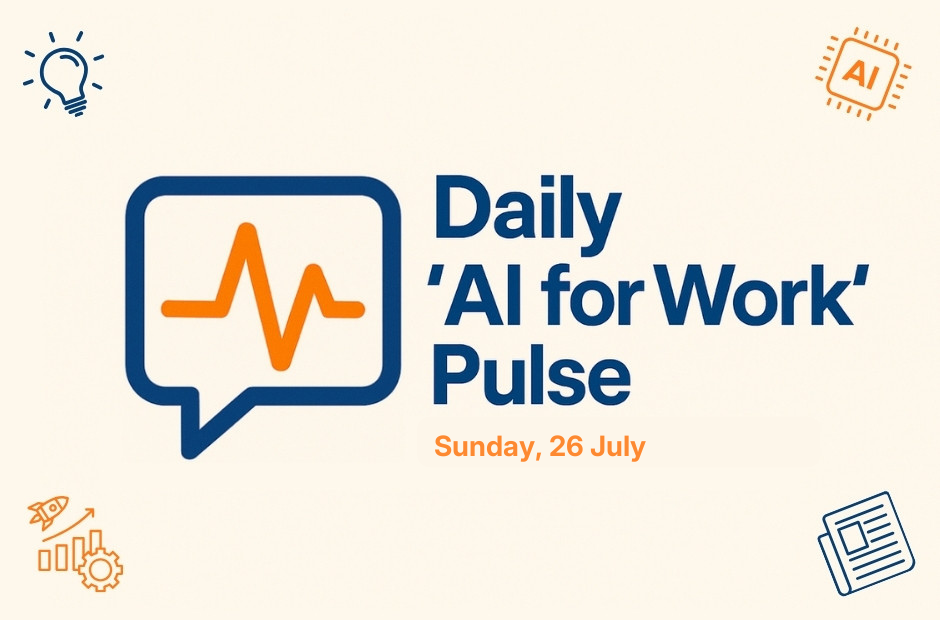 Daily 'AI for Work' Pulse: 26th of July