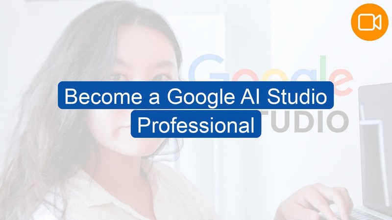 Video Course: Become a Google AI Studio Professional