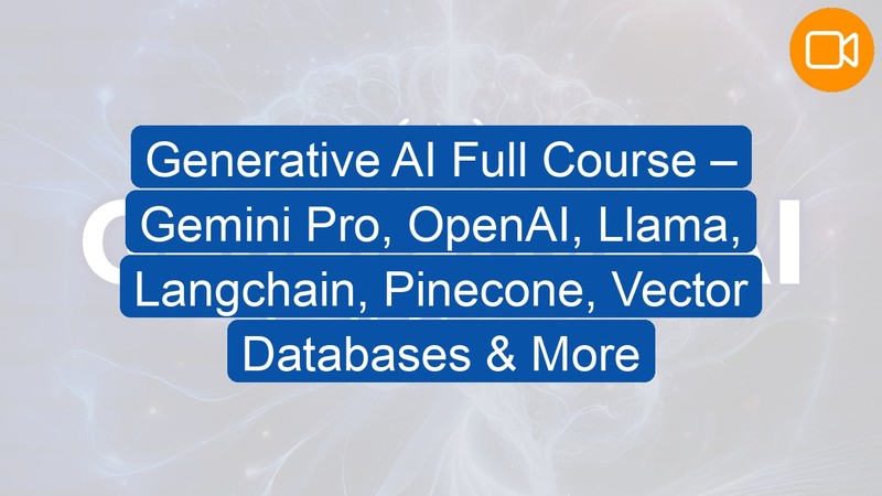 Video Course: Generative AI Full Course – Gemini Pro, OpenAI, Llama, Langchain, Pinecone, Vector Databases & More