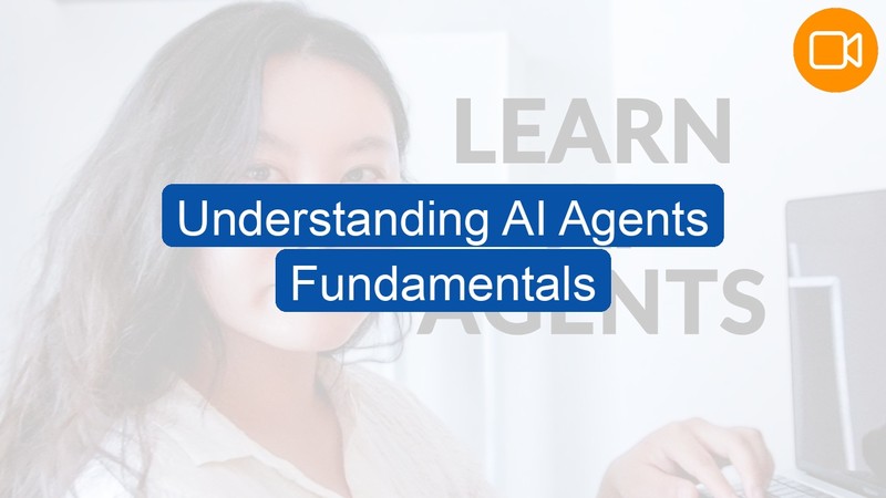 Video Course: Understanding AI Agents Fundamentals
