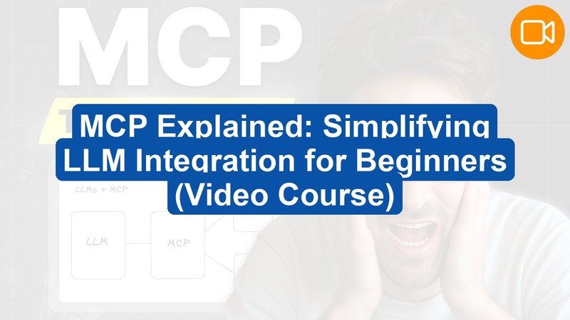 MCP Explained: Simplifying LLM Integration for Beginners (Video Course)