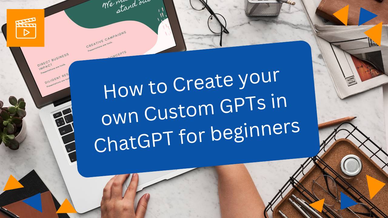 Video Course: How to Create your own Custom GPTs in ChatGPT for beginners