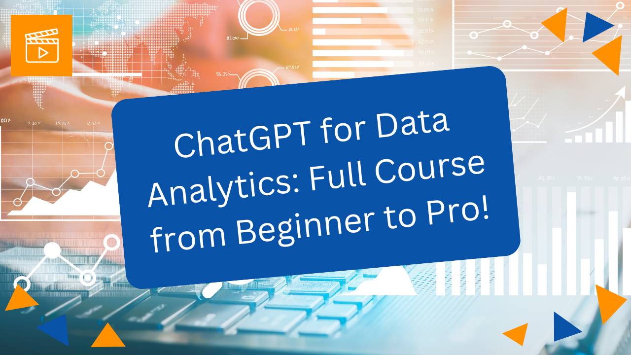 Video Course: ChatGPT for Data Analytics: Full Course
 from Beginners to Professional